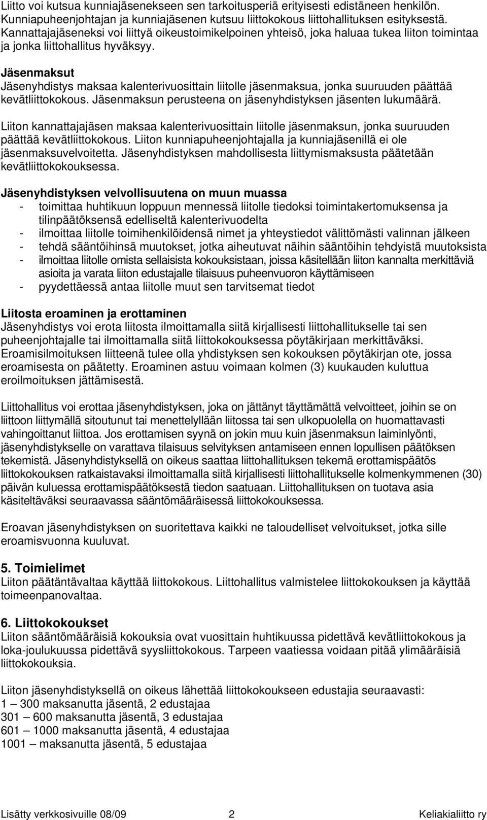 Jäsenmaksut Jäsenyhdistys maksaa kalenterivuosittain liitolle jäsenmaksua, jonka suuruuden päättää kevätliittokokous. Jäsenmaksun perusteena on jäsenyhdistyksen jäsenten lukumäärä.