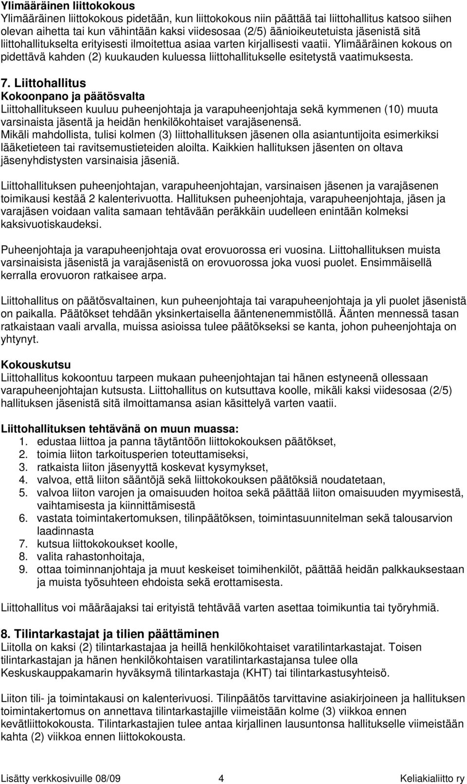 Ylimääräinen kokous on pidettävä kahden (2) kuukauden kuluessa liittohallitukselle esitetystä vaatimuksesta. 7.