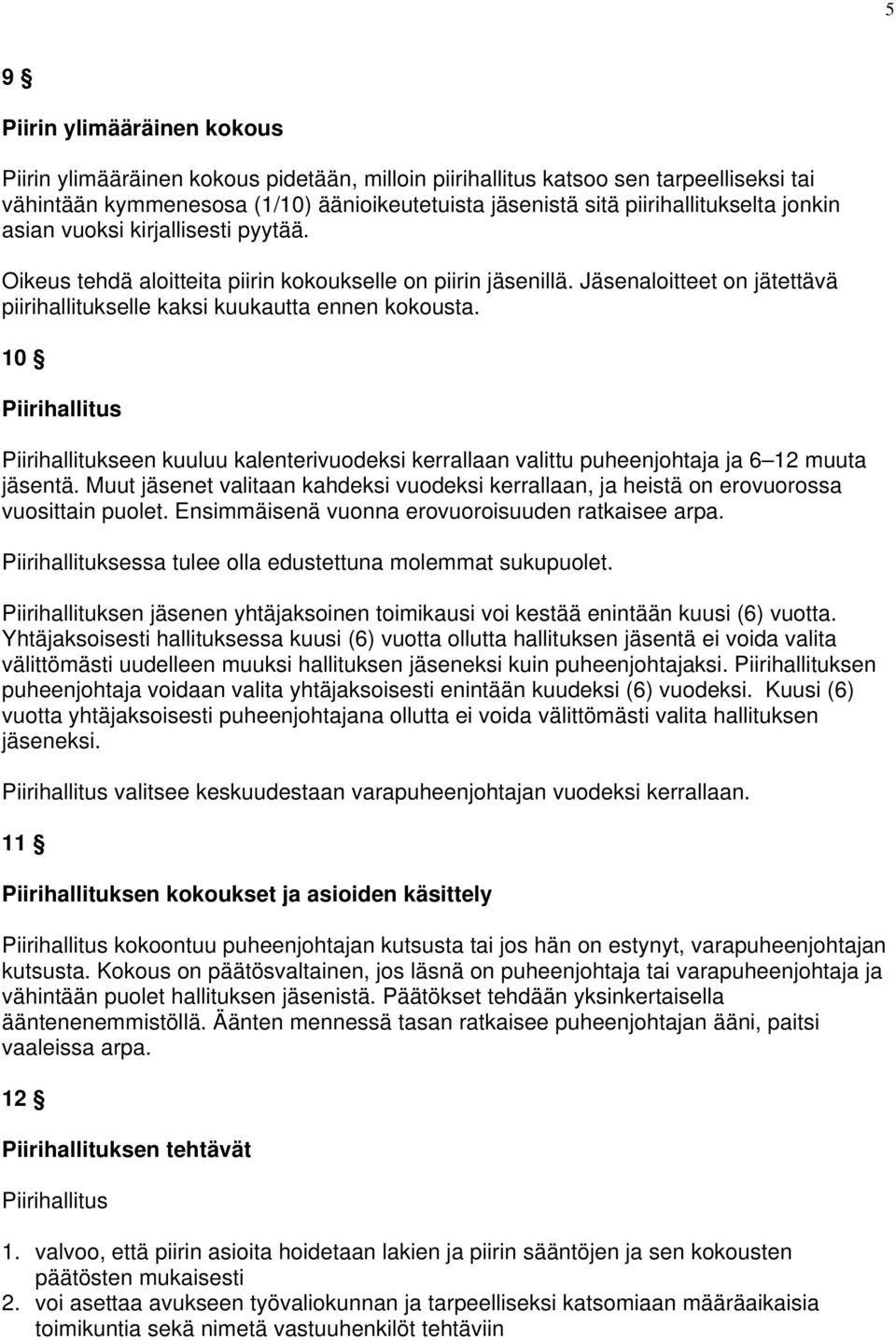 Jäsenaloitteet on jätettävä piirihallitukselle kaksi kuukautta ennen kokousta. 10 Piirihallitus Piirihallitukseen kuuluu kalenterivuodeksi kerrallaan valittu puheenjohtaja ja 6 12 muuta jäsentä.