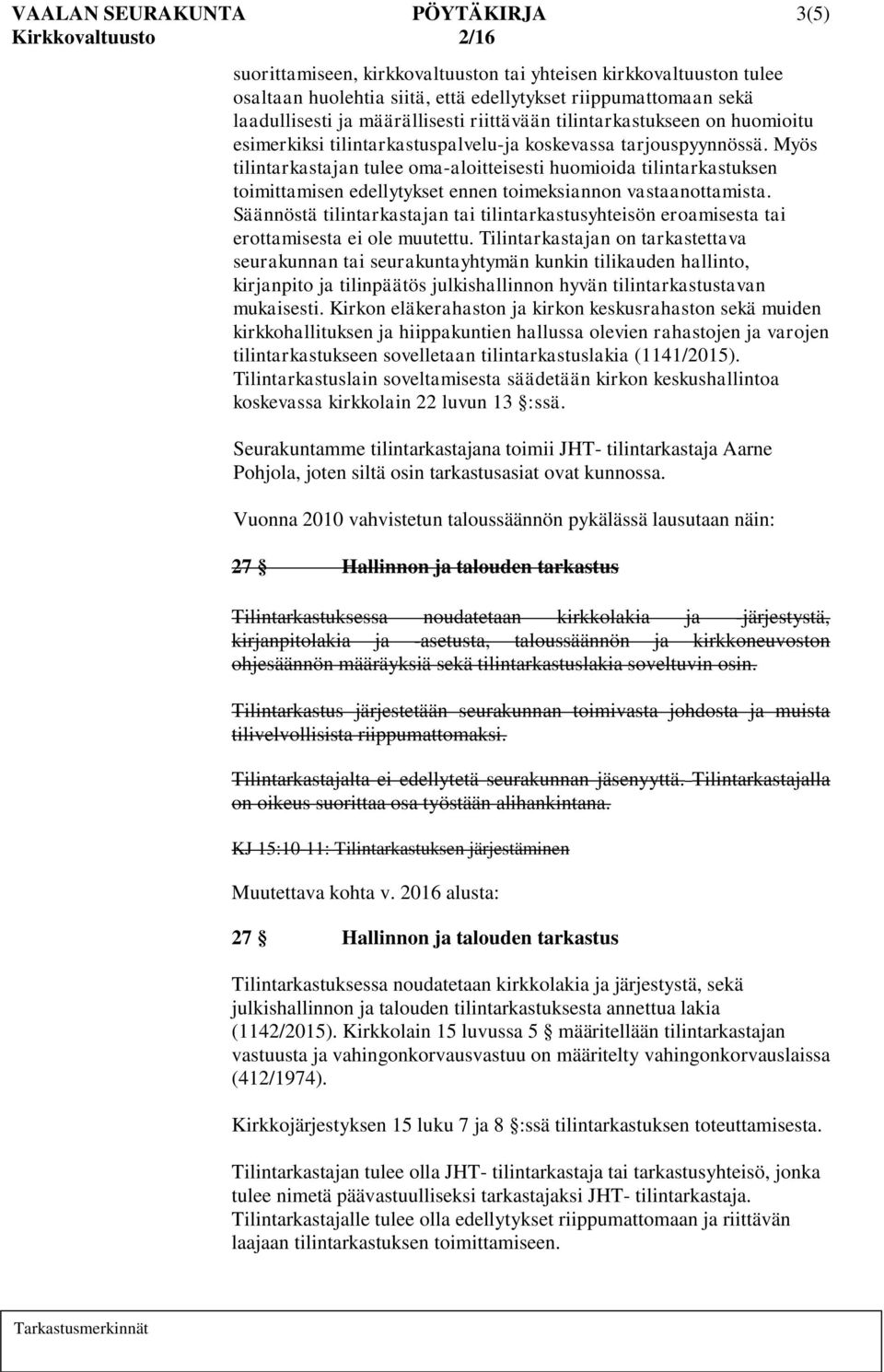 Myös tilintarkastajan tulee oma-aloitteisesti huomioida tilintarkastuksen toimittamisen edellytykset ennen toimeksiannon vastaanottamista.