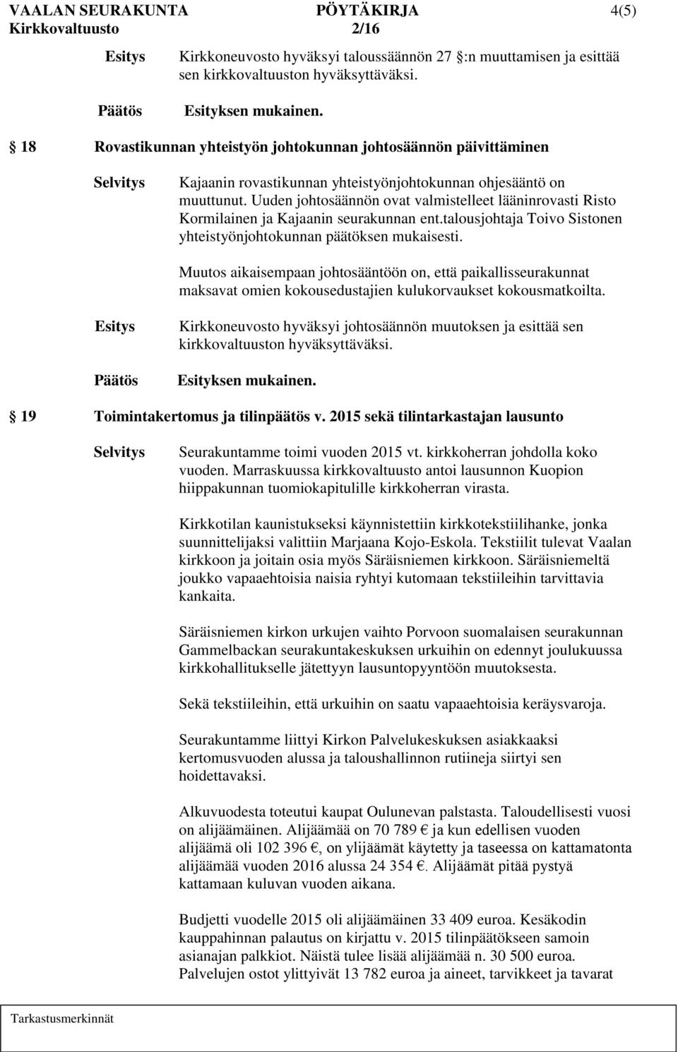 Uuden johtosäännön ovat valmistelleet lääninrovasti Risto Kormilainen ja Kajaanin seurakunnan ent.talousjohtaja Toivo Sistonen yhteistyönjohtokunnan päätöksen mukaisesti.