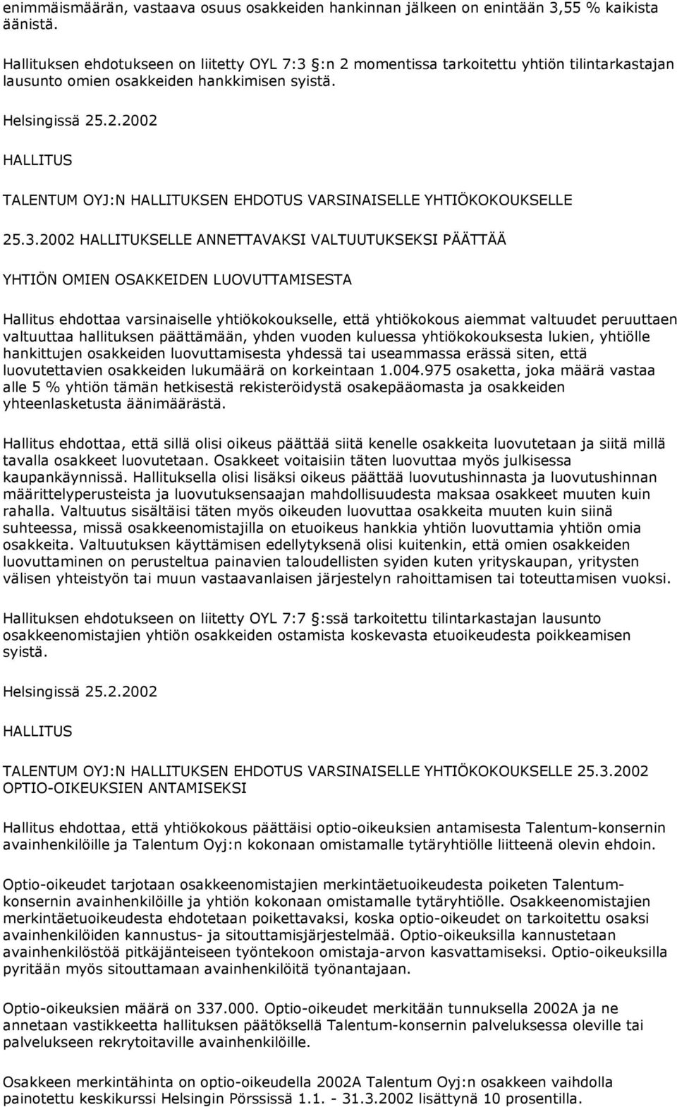 3.2002 HALLITUKSELLE ANNETTAVAKSI VALTUUTUKSEKSI PÄÄTTÄÄ YHTIÖN OMIEN OSAKKEIDEN LUOVUTTAMISESTA Hallitus ehdottaa varsinaiselle yhtiökokoukselle, että yhtiökokous aiemmat valtuudet peruuttaen