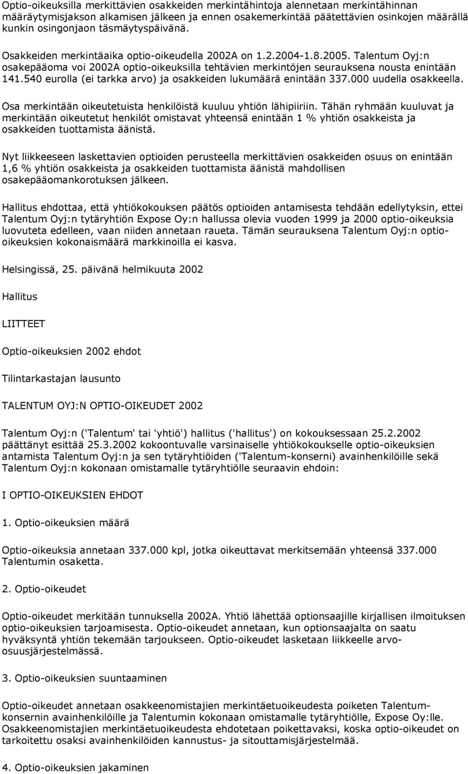 540 eurolla (ei tarkka arvo) ja osakkeiden lukumäärä enintään 337.000 uudella osakkeella. Osa merkintään oikeutetuista henkilöistä kuuluu yhtiön lähipiiriin.