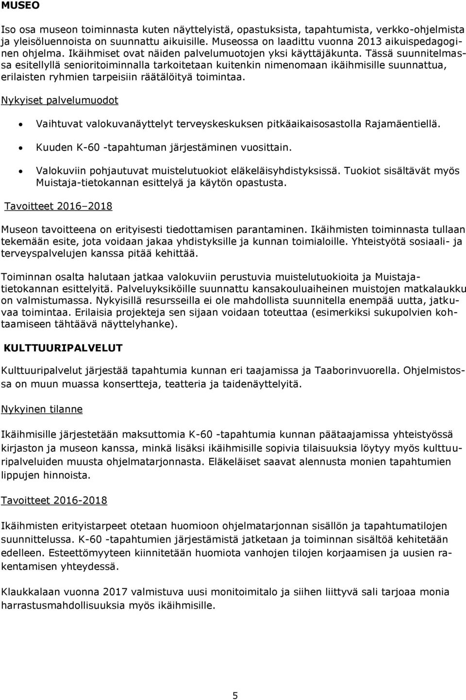 Tässä suunnitelmassa esitellyllä senioritoiminnalla tarkoitetaan kuitenkin nimenomaan ikäihmisille suunnattua, erilaisten ryhmien tarpeisiin räätälöityä toimintaa.