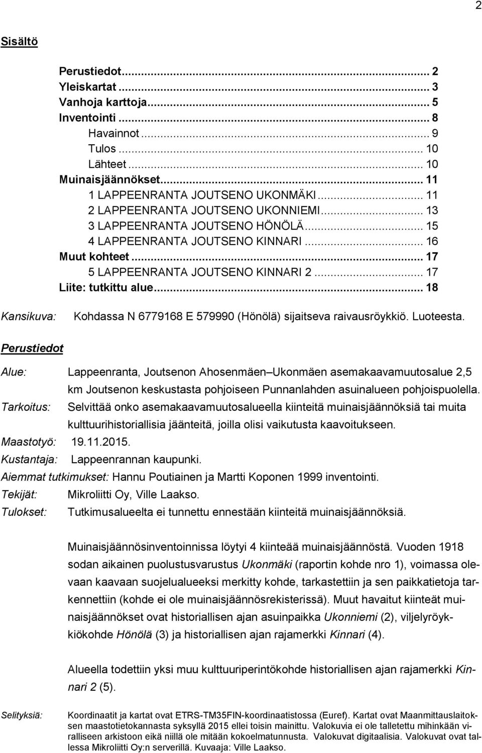 .. 18 Kansikuva: Kohdassa N 6779168 E 579990 (Hönölä) sijaitseva raivausröykkiö. Luoteesta.