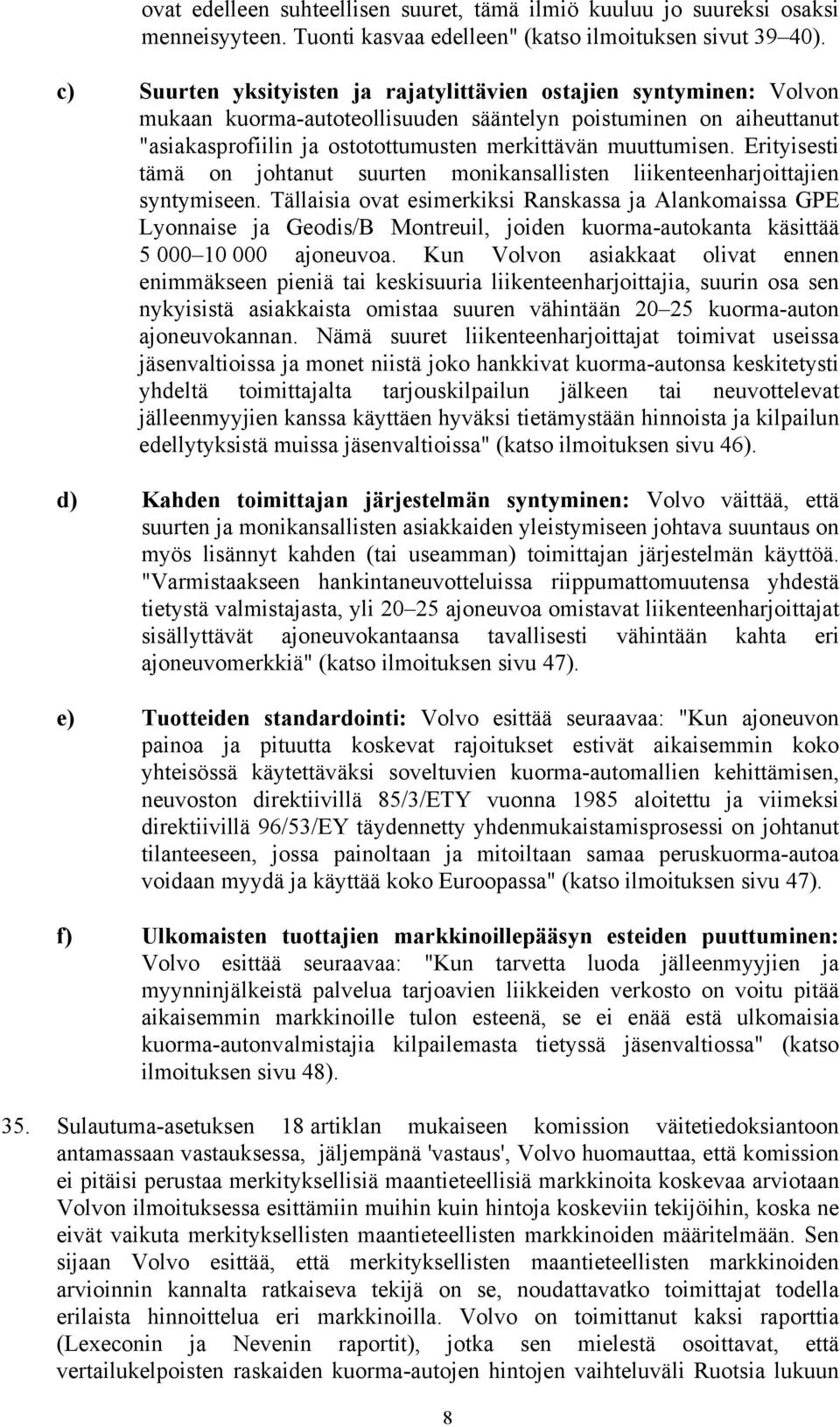 Erityisesti tämä on johtanut suurten monikansallisten liikenteenharjoittajien syntymiseen.
