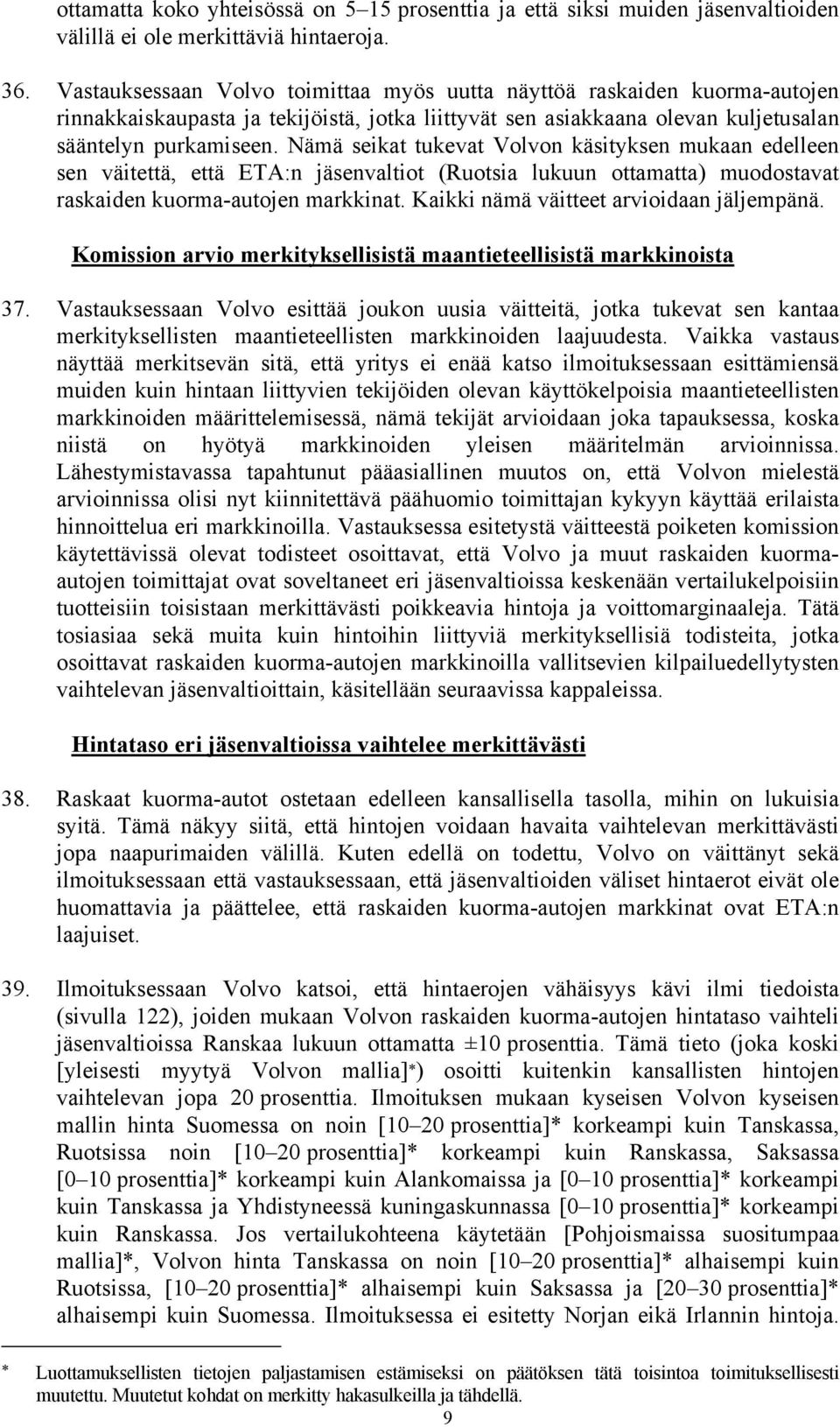 Nämä seikat tukevat Volvon käsityksen mukaan edelleen sen väitettä, että ETA:n jäsenvaltiot (Ruotsia lukuun ottamatta) muodostavat raskaiden kuorma-autojen markkinat.