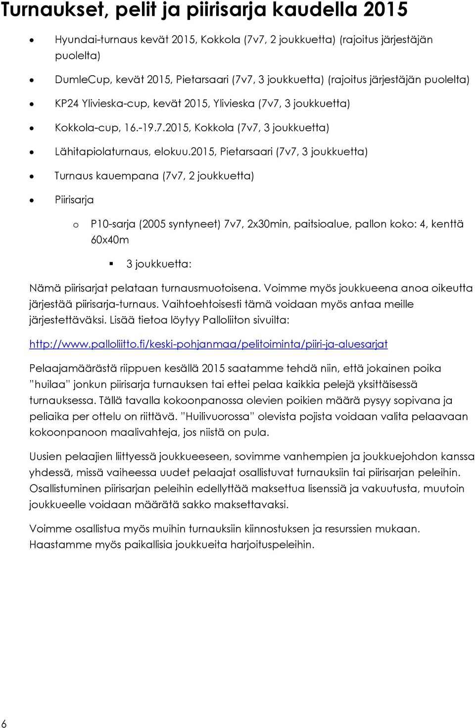 2015, Pietarsaari (7v7, 3 joukkuetta) Turnaus kauempana (7v7, 2 joukkuetta) Piirisarja o P10-sarja (2005 syntyneet) 7v7, 2x30min, paitsioalue, pallon koko: 4, kenttä 60x40m 3 joukkuetta: Nämä