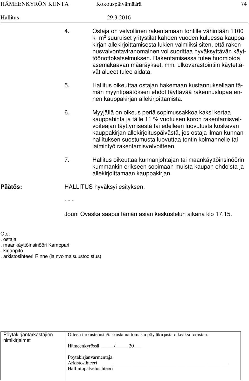 Hallitus oikeuttaa ostajan hakemaan kustannuksellaan tämän myyntipäätöksen ehdot täyttävää rakennuslupaa ennen kauppakirjan allekirjoittamista. 6.