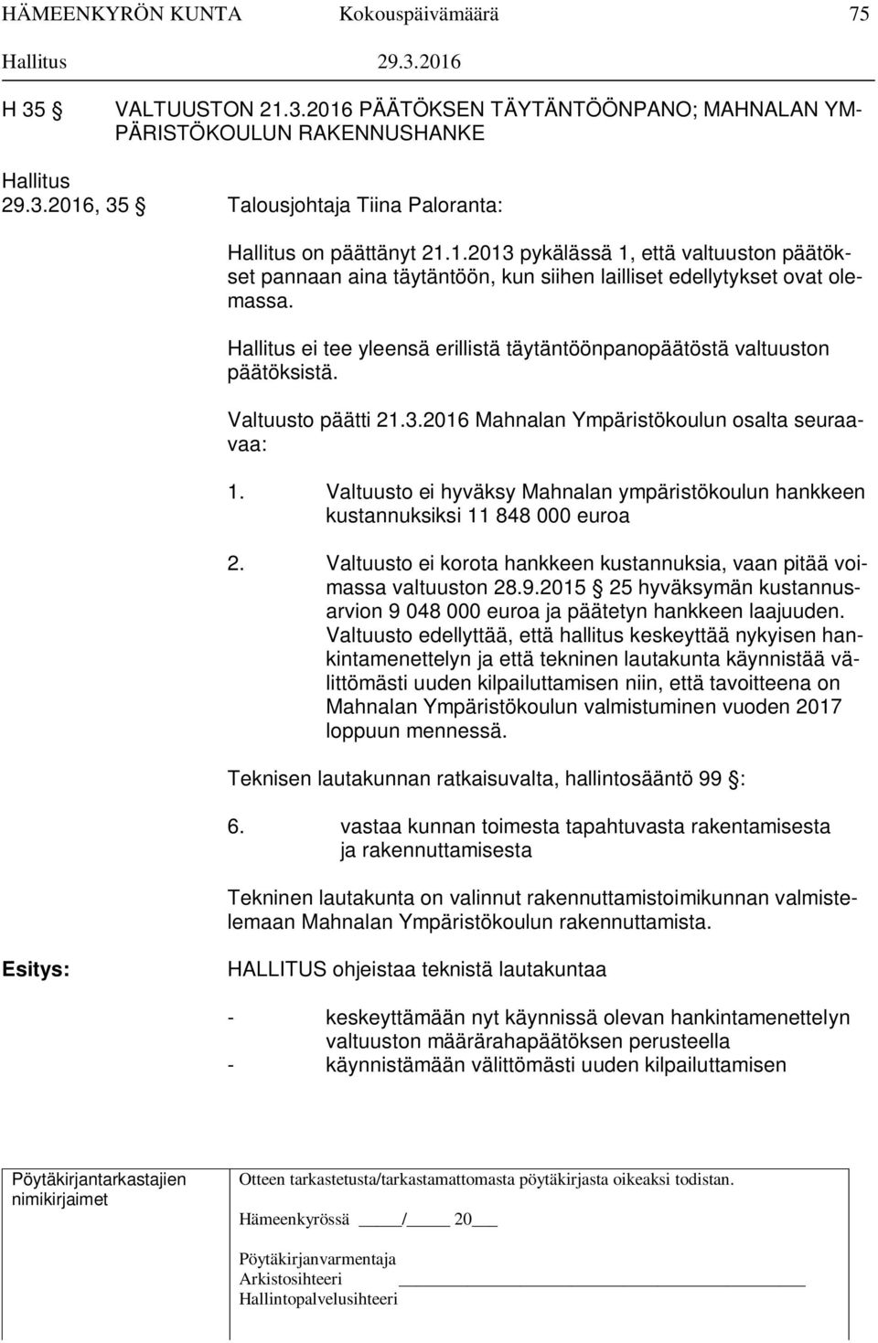 Valtuusto ei hyväksy Mahnalan ympäristökoulun hankkeen kustannuksiksi 11 848 000 euroa 2. Valtuusto ei korota hankkeen kustannuksia, vaan pitää voimassa valtuuston 28.9.