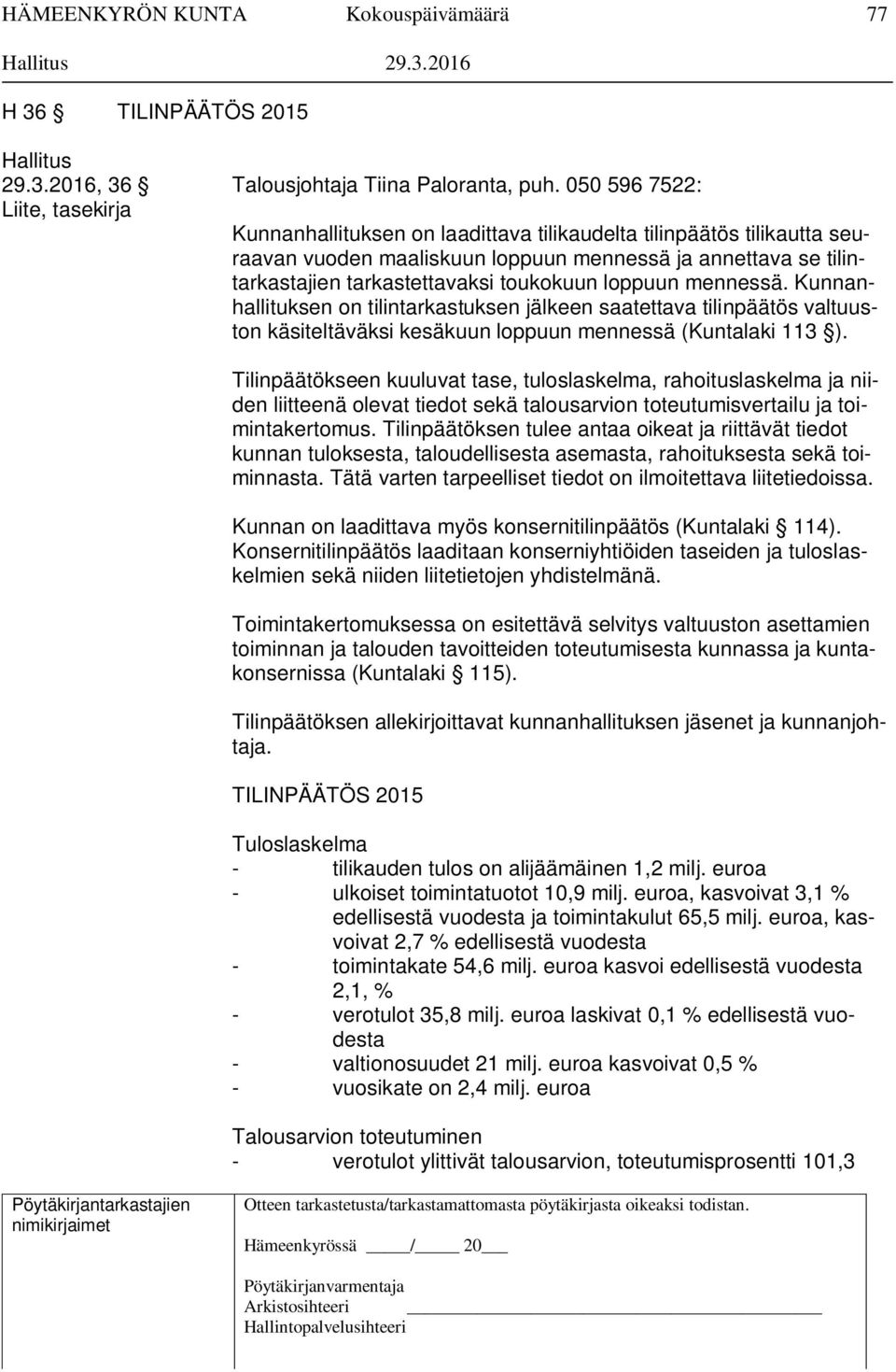 toukokuun loppuun mennessä. Kunnanhallituksen on tilintarkastuksen jälkeen saatettava tilinpäätös valtuuston käsiteltäväksi kesäkuun loppuun mennessä (Kuntalaki 113 ).