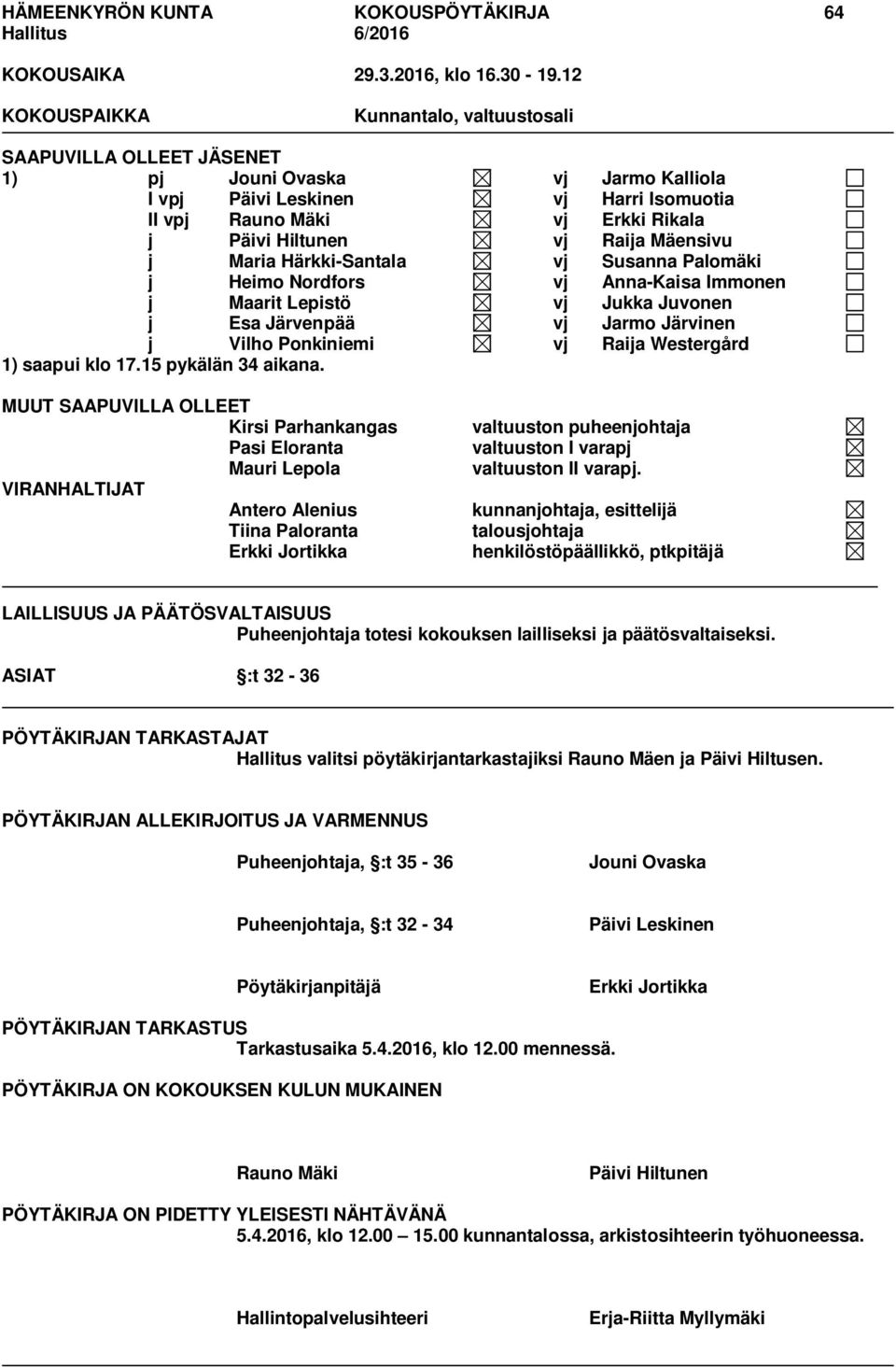 Raija Mäensivu j Maria Härkki-Santala vj Susanna Palomäki j Heimo Nordfors vj Anna-Kaisa Immonen j Maarit Lepistö vj Jukka Juvonen j Esa Järvenpää vj Jarmo Järvinen j Vilho Ponkiniemi vj Raija