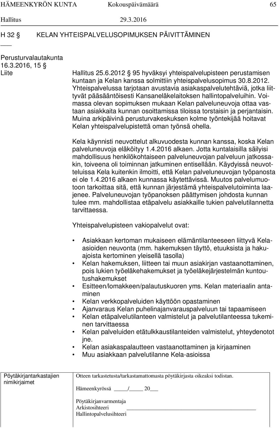 Voimassa olevan sopimuksen mukaan Kelan palveluneuvoja ottaa vastaan asiakkaita kunnan osoittamissa tiloissa torstaisin ja perjantaisin.
