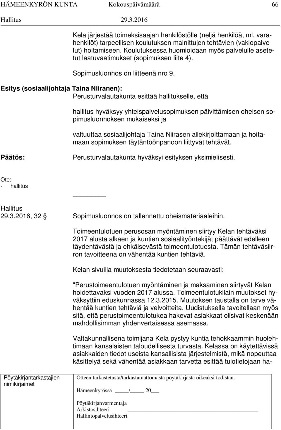 Esitys (sosiaalijohtaja Taina Niiranen): Perusturvalautakunta esittää hallitukselle, että hallitus hyväksyy yhteispalvelusopimuksen päivittämisen oheisen sopimusluonnoksen mukaiseksi ja valtuuttaa