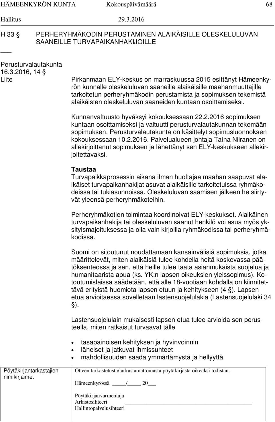 2016, 14 Liite Pirkanmaan ELY-keskus on marraskuussa 2015 esittänyt Hämeenkyrön kunnalle oleskeluluvan saaneille alaikäisille maahanmuuttajille tarkoitetun perheryhmäkodin perustamista ja sopimuksen