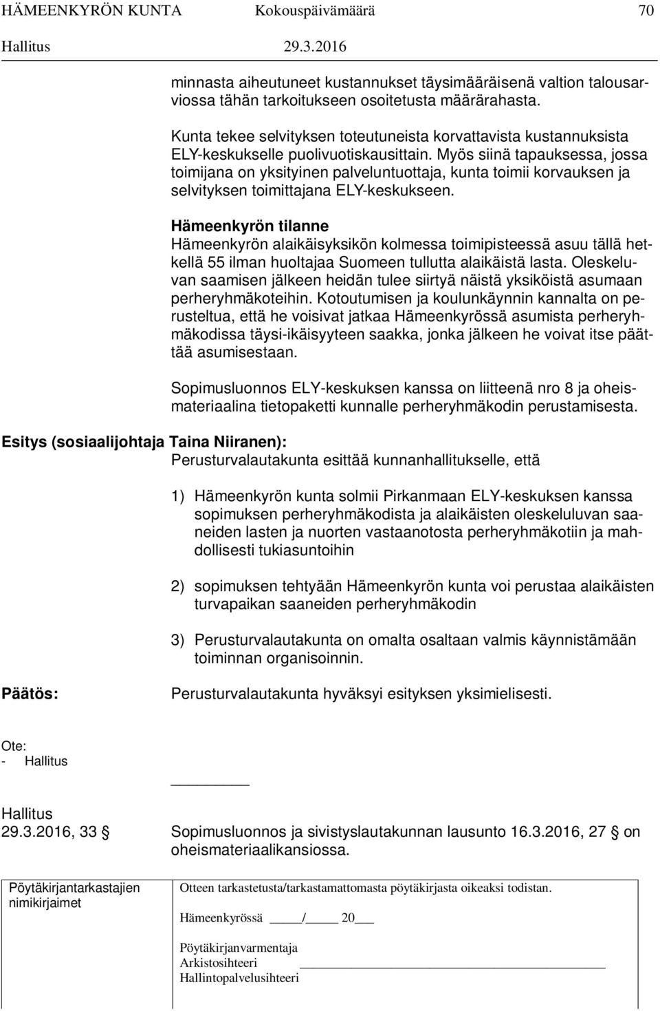 Myös siinä tapauksessa, jossa toimijana on yksityinen palveluntuottaja, kunta toimii korvauksen ja selvityksen toimittajana ELY-keskukseen.