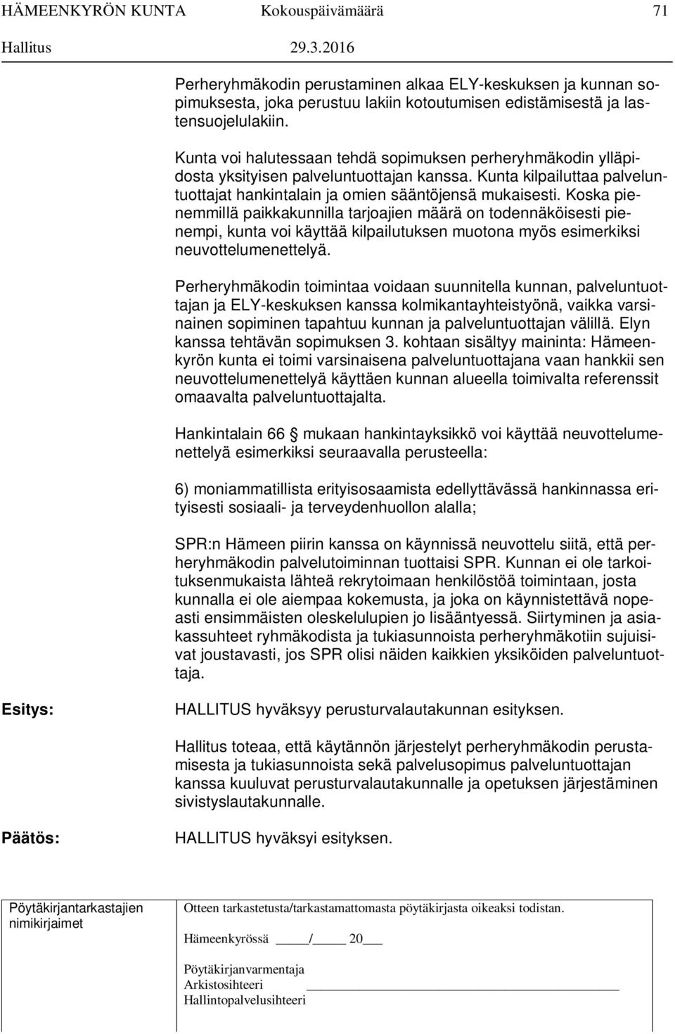 Koska pienemmillä paikkakunnilla tarjoajien määrä on todennäköisesti pienempi, kunta voi käyttää kilpailutuksen muotona myös esimerkiksi neuvottelumenettelyä.