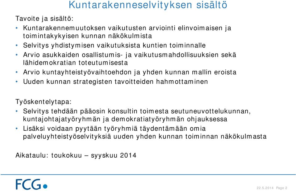 mallin eroista Uuden kunnan strategisten tavoitteiden hahmottaminen Työskentelytapa: Selvitys tehdään pääosin konsultin toimesta seutuneuvottelukunnan, kuntajohtajatyöryhmän ja