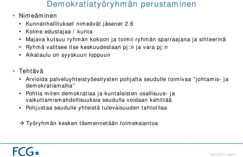 pj:n Aikataulu on syyskuun loppuun Tehtävä Arvioida palveluyhteistyöesitysten pohjalta seudulle toimivaa johtamis- ja demokratiamallia Pohtia