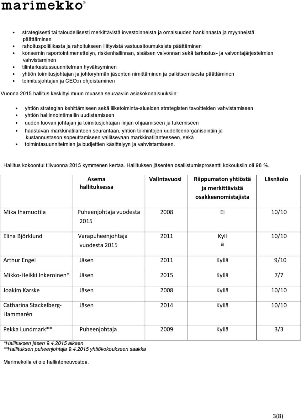 johtoryhmän jäsenten nimittäminen ja palkitsemisesta päättäminen toimitusjohtajan ja CEO:n ohjeistaminen Vuonna 2015 hallitus keskittyi muun muassa seuraaviin asiakokonaisuuksiin: yhtiön strategian