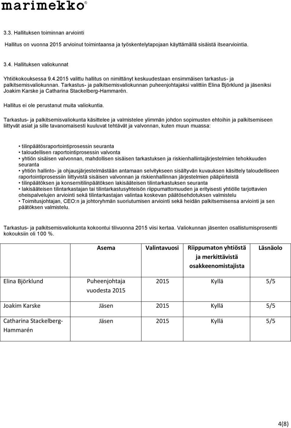 Tarkastus- ja palkitsemisvaliokunnan puheenjohtajaksi valittiin Elina Björklund ja jäseniksi Joakim Karske ja Catharina Stackelberg-Hammarén. Hallitus ei ole perustanut muita valiokuntia.