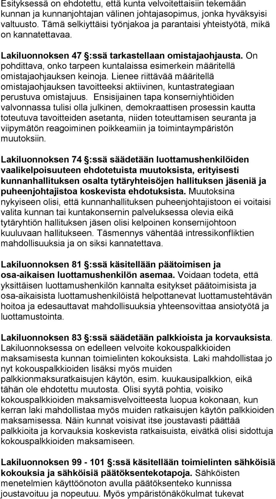 On pohdittava, onko tarpeen kuntalaissa esimerkein määritellä omistajaohjauksen keinoja. Lienee riittävää määritellä omistajaohjauksen tavoitteeksi aktiivinen, kuntastrategiaan perustuva omistajuus.