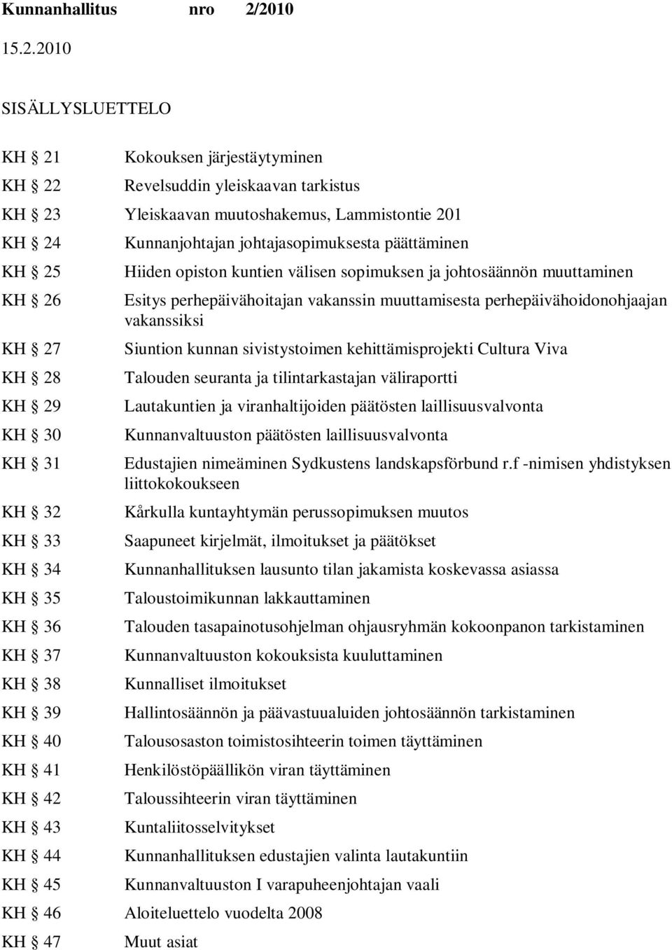 muuttaminen Esitys perhepäivähoitajan vakanssin muuttamisesta perhepäivähoidonohjaajan vakanssiksi n kunnan sivistystoimen kehittämisprojekti Cultura Viva Talouden seuranta ja tilintarkastajan