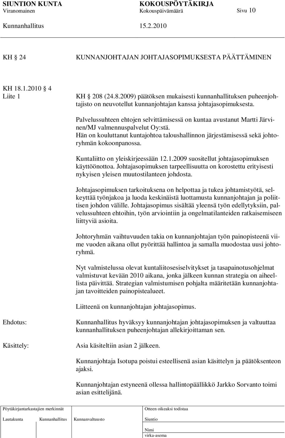 Kuntaliitto on yleiskirjeessään 12.1.2009 suositellut johtajasopimuksen käyttöönottoa. Johtajasopimuksen tarpeellisuutta on korostettu erityisesti nykyisen yleisen muutostilanteen johdosta.