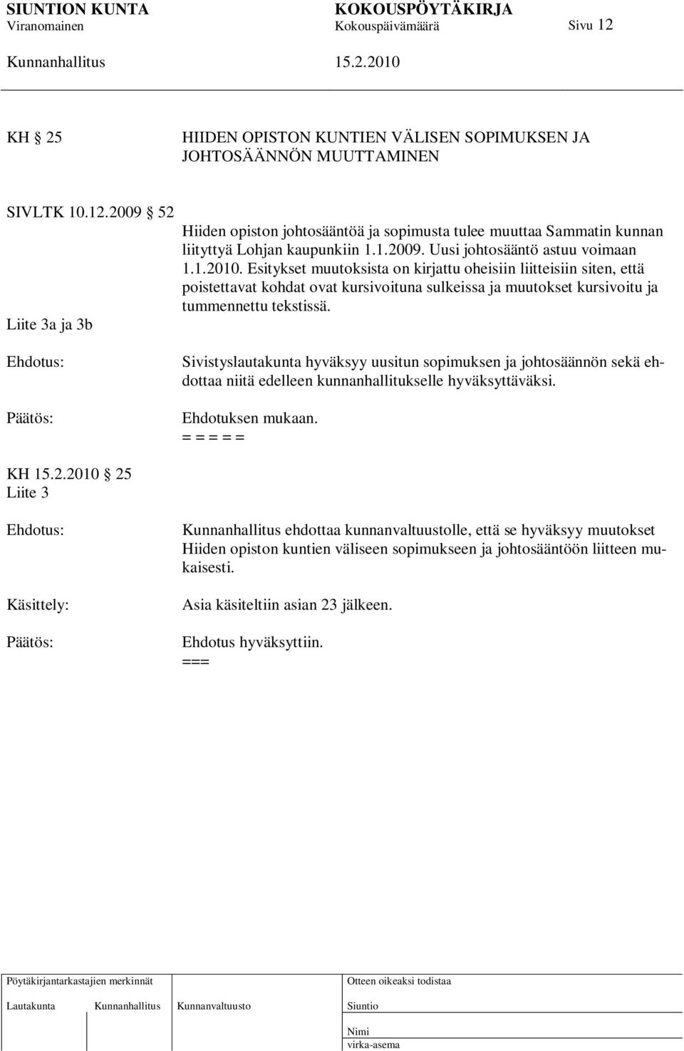 Esitykset muutoksista on kirjattu oheisiin liitteisiin siten, että poistettavat kohdat ovat kursivoituna sulkeissa ja muutokset kursivoitu ja tummennettu tekstissä.