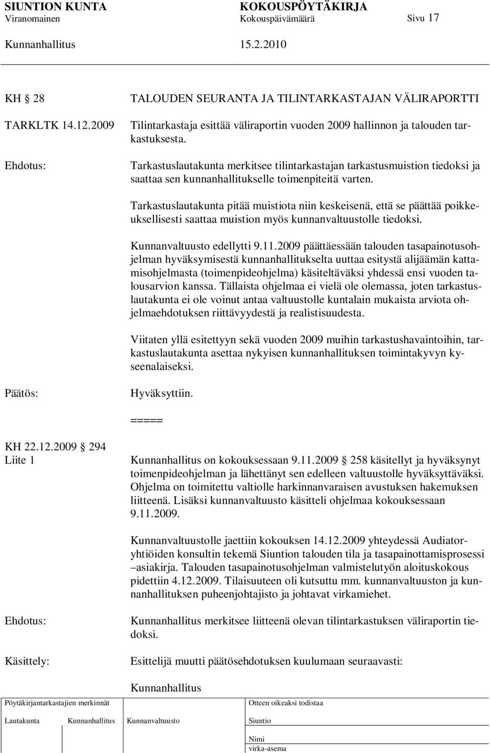 Tarkastuslautakunta pitää muistiota niin keskeisenä, että se päättää poikkeuksellisesti saattaa muistion myös kunnanvaltuustolle tiedoksi. Kunnanvaltuusto edellytti 9.11.