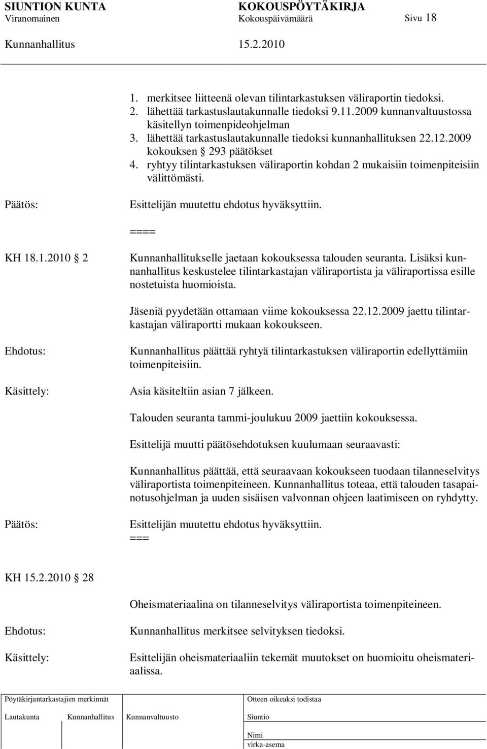 Esittelijän muutettu ehdotus hyväksyttiin. = KH 18.1.2010 2 Kunnanhallitukselle jaetaan kokouksessa talouden seuranta.