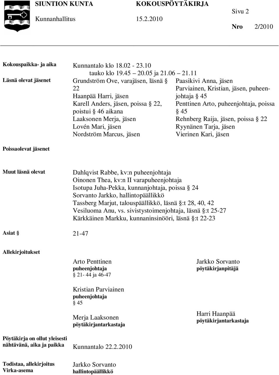 Paasikivi Anna, jäsen Parviainen, Kristian, jäsen, puheenjohtaja 45 Penttinen Arto, puheenjohtaja, poissa 45 Rehnberg Raija, jäsen, poissa 22 Ryynänen Tarja, jäsen Vierinen Kari, jäsen Poissaolevat
