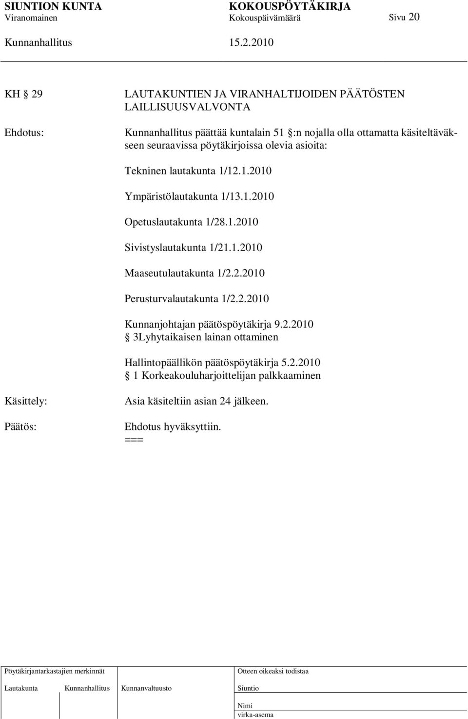 2.2010 Perusturvalautakunta 1/2.2.2010 Kunnanjohtajan päätöspöytäkirja 9.2.2010 3Lyhytaikaisen lainan ottaminen Hallintopäällikön päätöspöytäkirja 5.2.2010 1 Korkeakouluharjoittelijan palkkaaminen Käsittely: Asia käsiteltiin asian 24 jälkeen.