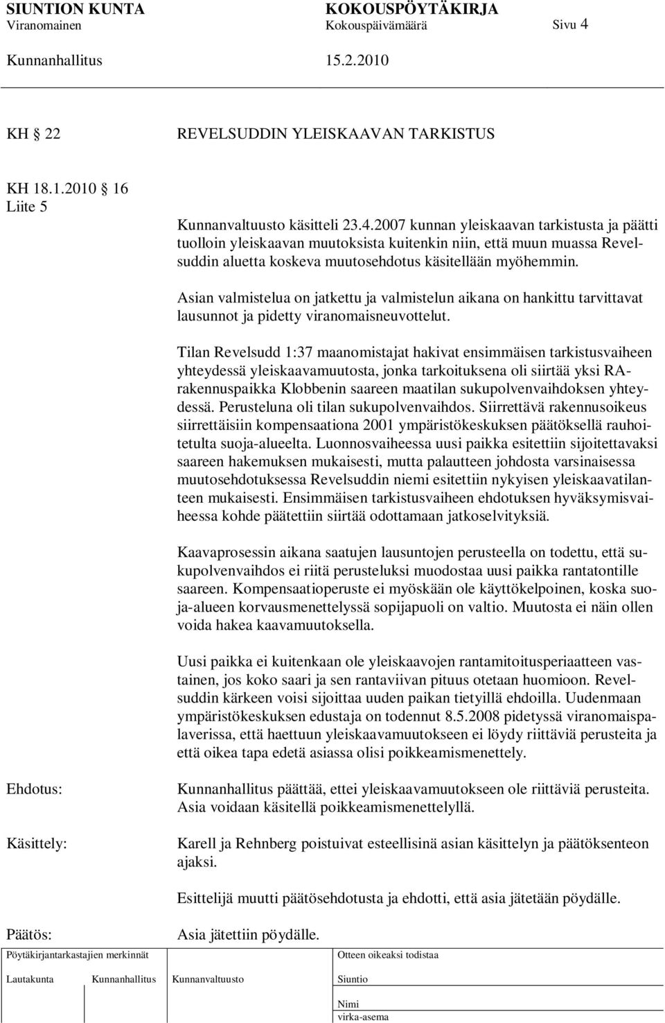 Tilan Revelsudd 1:37 maanomistajat hakivat ensimmäisen tarkistusvaiheen yhteydessä yleiskaavamuutosta, jonka tarkoituksena oli siirtää yksi RArakennuspaikka Klobbenin saareen maatilan
