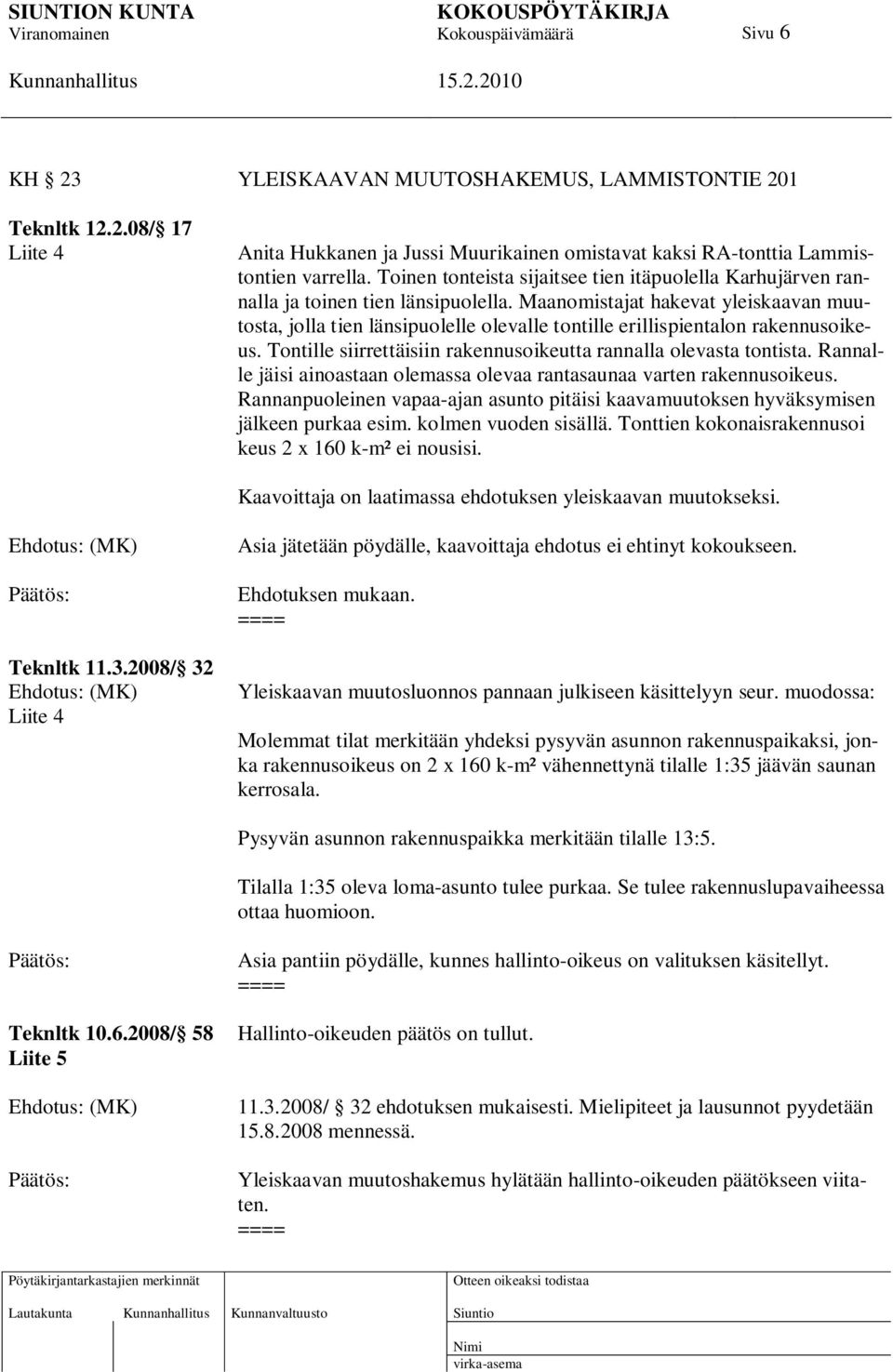 Maanomistajat hakevat yleiskaavan muutosta, jolla tien länsipuolelle olevalle tontille erillispientalon rakennusoikeus. Tontille siirrettäisiin rakennusoikeutta rannalla olevasta tontista.