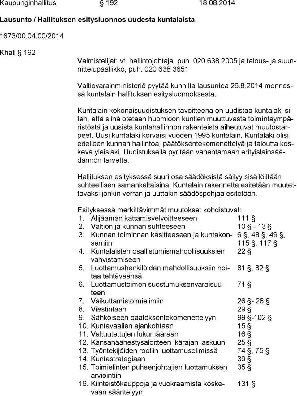 Kuntalain kokonaisuudistuksen tavoitteena on uudistaa kuntalaki siten, että siinä otetaan huomioon kuntien muuttuvasta toi min ta ym päris tös tä ja uusista kuntahallinnon rakenteista aiheutuvat muu