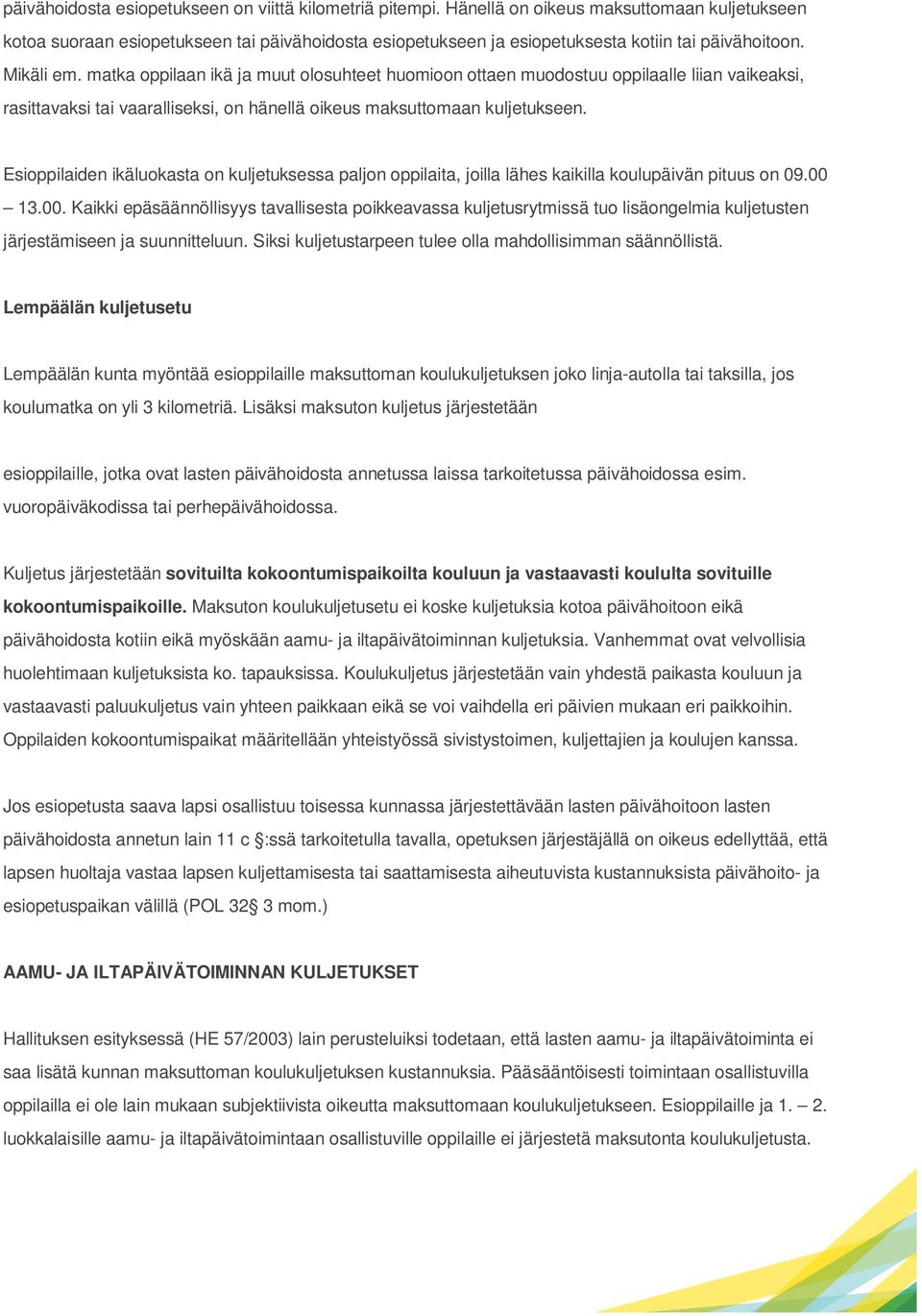 matka oppilaan ikä ja muut olosuhteet huomioon ottaen muodostuu oppilaalle liian vaikeaksi, rasittavaksi tai vaaralliseksi, on hänellä oikeus maksuttomaan kuljetukseen.