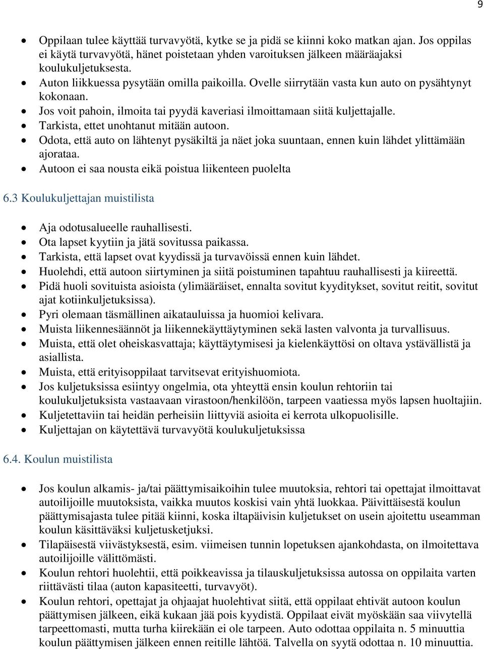 Tarkista, ettet unohtanut mitään autoon. Odota, että auto on lähtenyt pysäkiltä ja näet joka suuntaan, ennen kuin lähdet ylittämään ajorataa. Autoon ei saa nousta eikä poistua liikenteen puolelta 6.