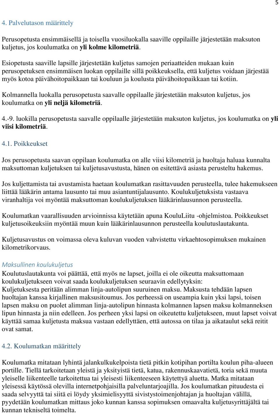 päivähoitopaikkaan tai kouluun ja koulusta päivähoitopaikkaan tai kotiin. Kolmannella luokalla perusopetusta saavalle oppilaalle järjestetään maksuton kuljetus, jos koulumatka on yli neljä kilometriä.