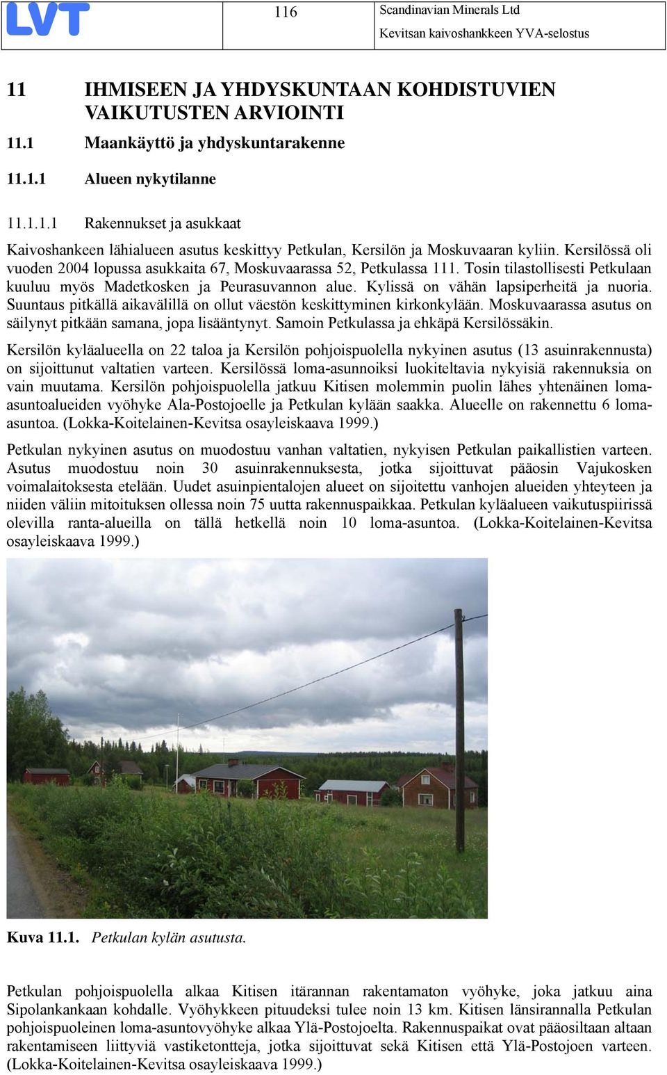 Kylissä on vähän lapsiperheitä ja nuoria. Suuntaus pitkällä aikavälillä on ollut väestön keskittyminen kirkonkylään. Moskuvaarassa asutus on säilynyt pitkään samana, jopa lisääntynyt.