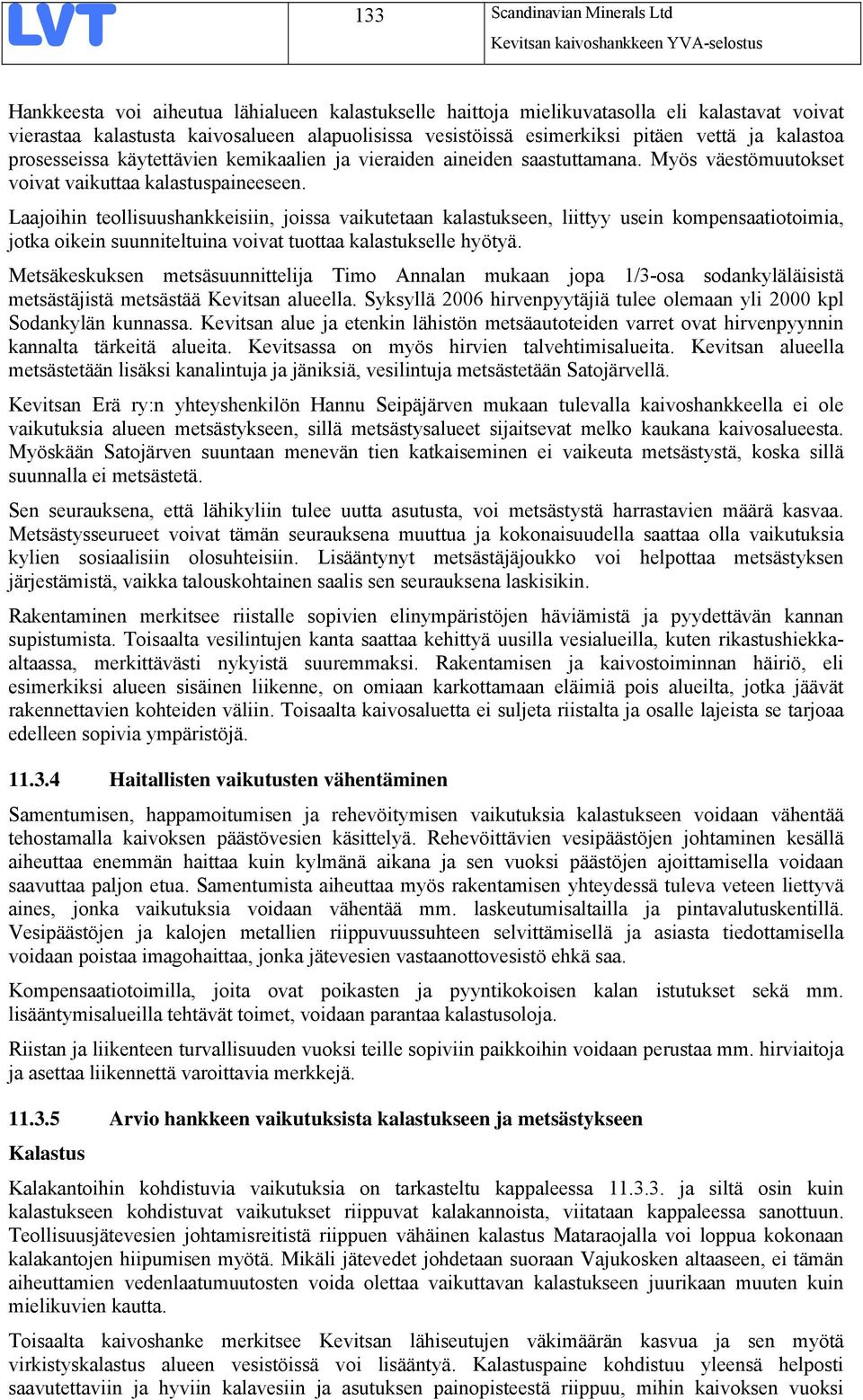 Laajoihin teollisuushankkeisiin, joissa vaikutetaan kalastukseen, liittyy usein kompensaatiotoimia, jotka oikein suunniteltuina voivat tuottaa kalastukselle hyötyä.