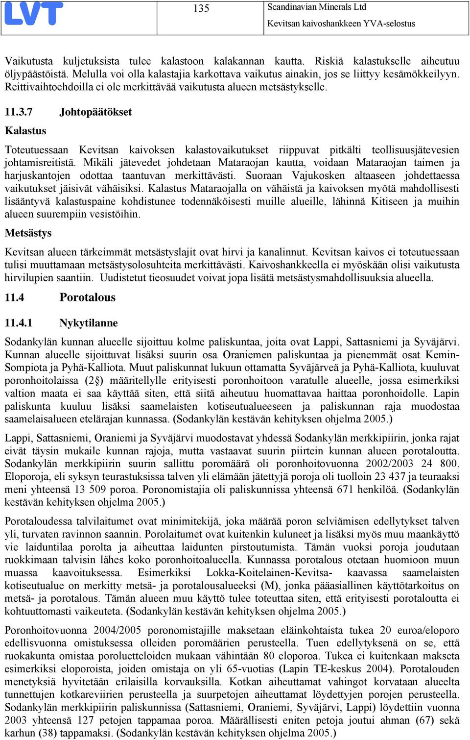 7 Johtopäätökset Kalastus Toteutuessaan Kevitsan kaivoksen kalastovaikutukset riippuvat pitkälti teollisuusjätevesien johtamisreitistä.