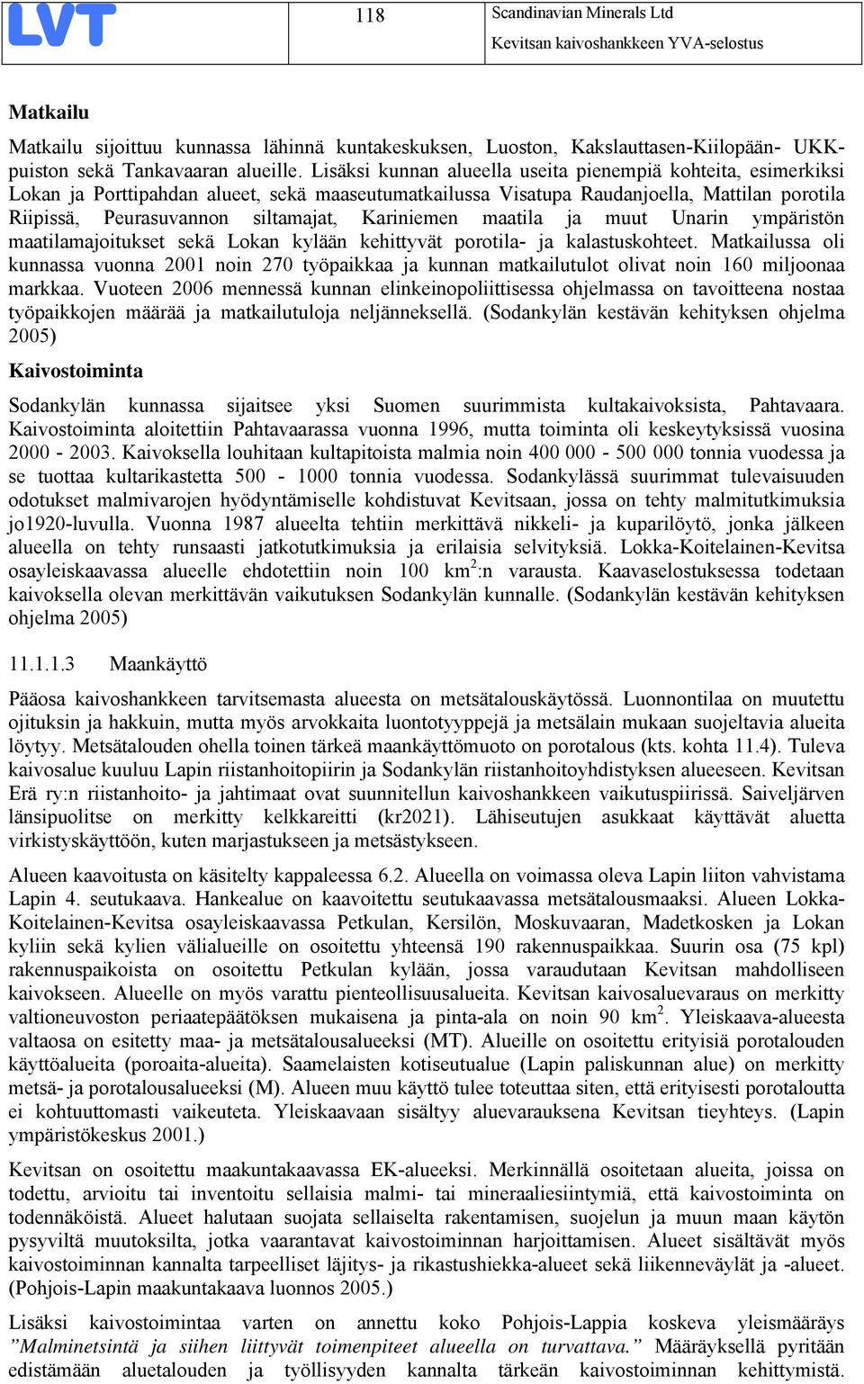Kariniemen maatila ja muut Unarin ympäristön maatilamajoitukset sekä Lokan kylään kehittyvät porotila- ja kalastuskohteet.