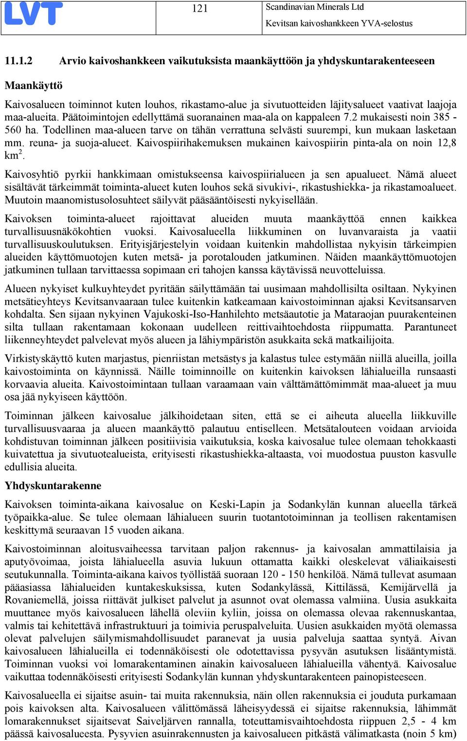Todellinen maa-alueen tarve on tähän verrattuna selvästi suurempi, kun mukaan lasketaan mm. reuna- ja suoja-alueet. Kaivospiirihakemuksen mukainen kaivospiirin pinta-ala on noin 12,8 km 2.