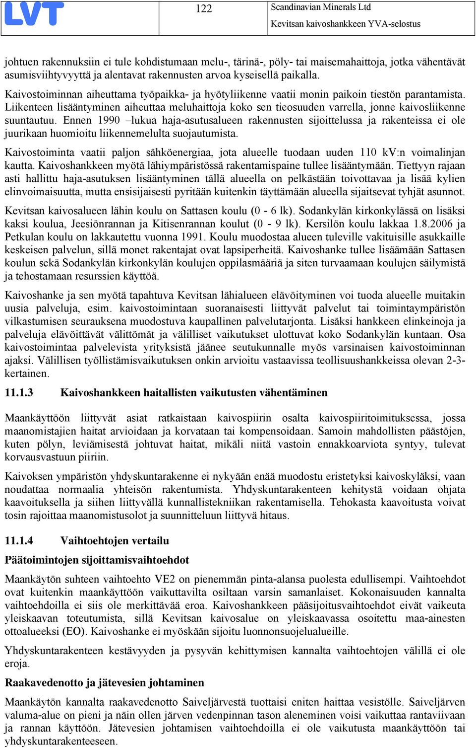 Liikenteen lisääntyminen aiheuttaa meluhaittoja koko sen tieosuuden varrella, jonne kaivosliikenne suuntautuu.
