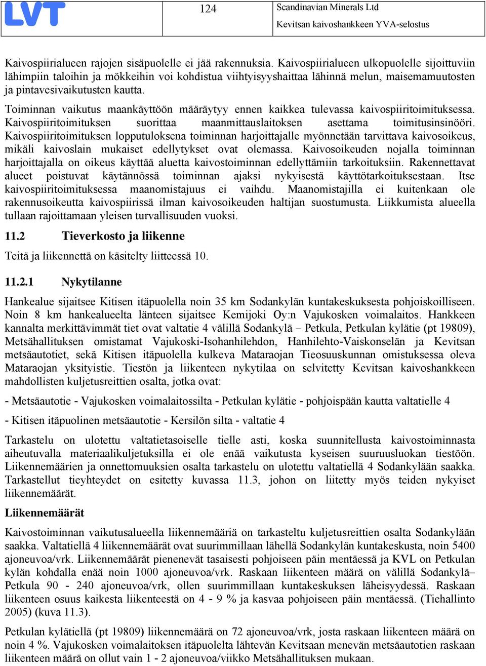 Toiminnan vaikutus maankäyttöön määräytyy ennen kaikkea tulevassa kaivospiiritoimituksessa. Kaivospiiritoimituksen suorittaa maanmittauslaitoksen asettama toimitusinsinööri.