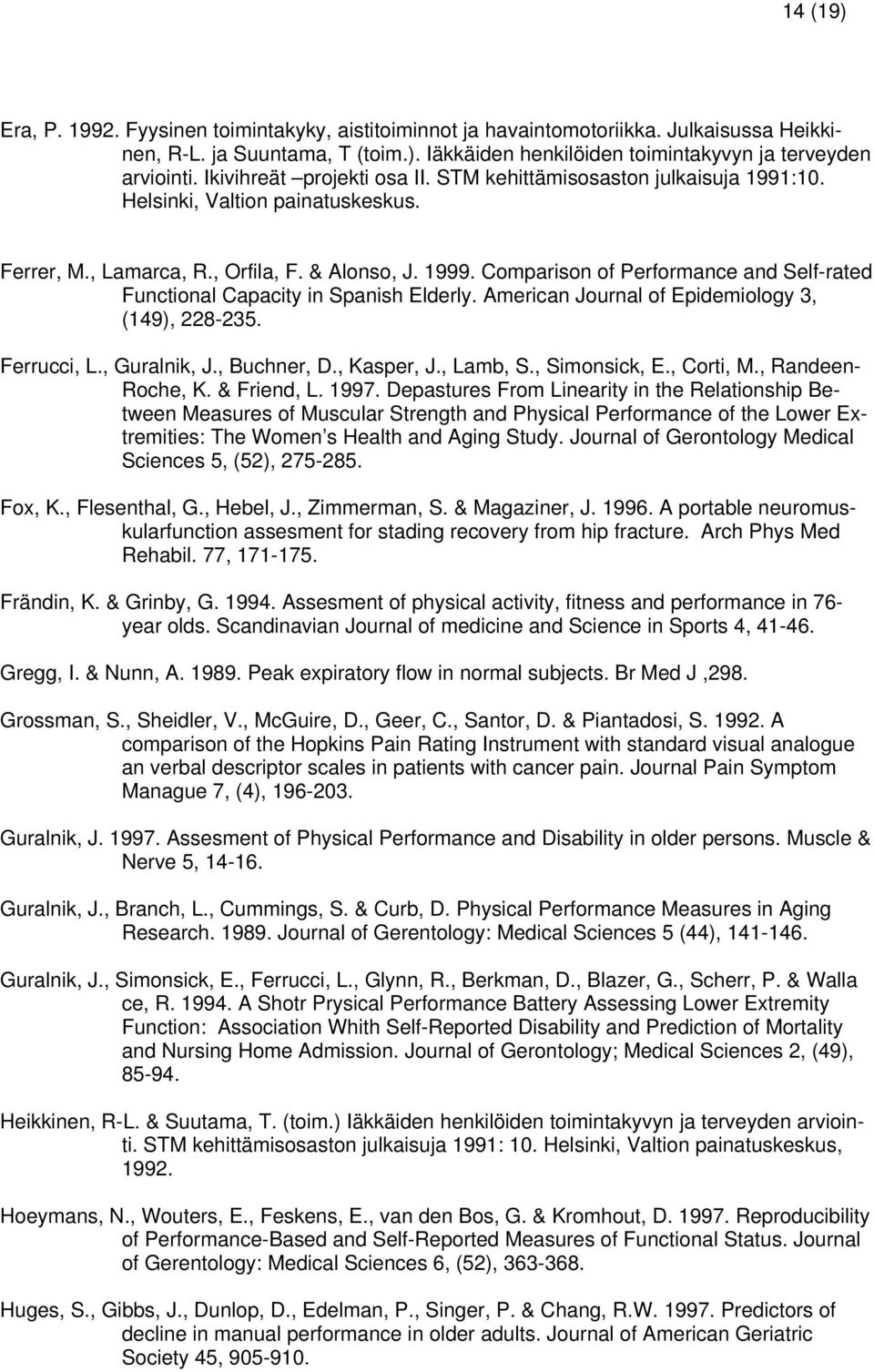 Comparison of Performance and Self-rated Functional Capacity in Spanish Elderly. American Journal of Epidemiology 3, (149), 228-235. Ferrucci, L., Guralnik, J., Buchner, D., Kasper, J., Lamb, S.