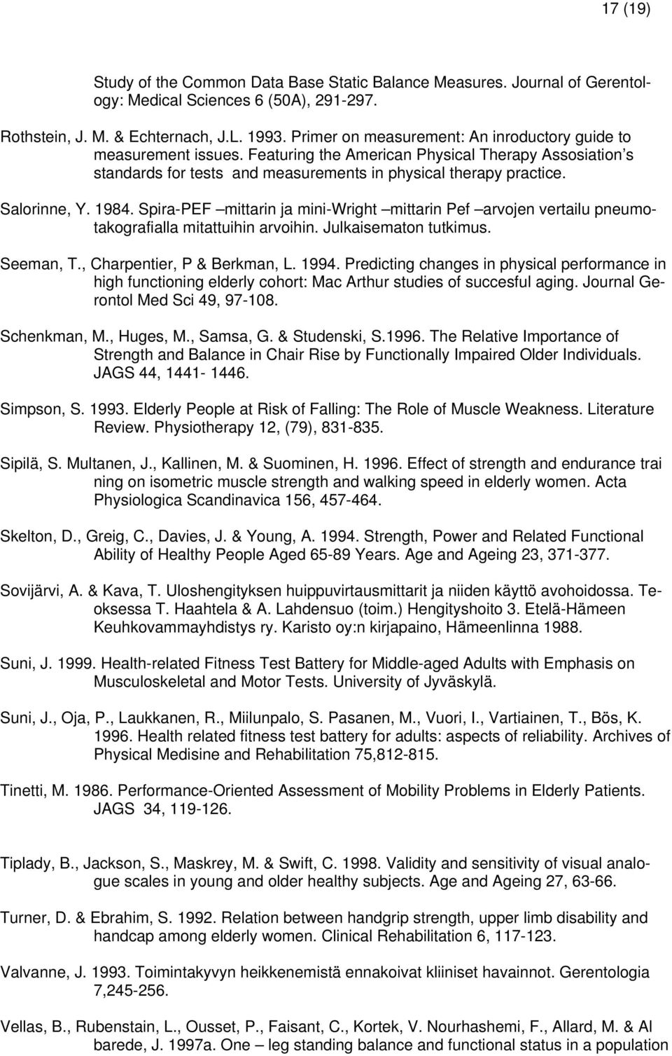 Salorinne, Y. 1984. Spira-PEF mittarin ja mini-wright mittarin Pef arvojen vertailu pneumotakografialla mitattuihin arvoihin. Julkaisematon tutkimus. Seeman, T., Charpentier, P & Berkman, L. 1994.