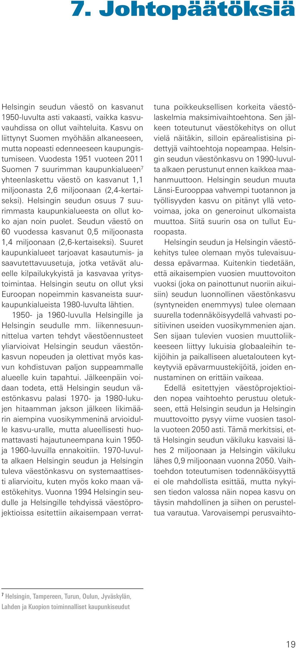 Vuodesta 1951 vuoteen 2011 Suomen 7 suurimman kaupunkialueen 7 yhteenlaskettu väestö on kasvanut 1,1 miljoonasta 2,6 miljoonaan (2,4-kertaiseksi).