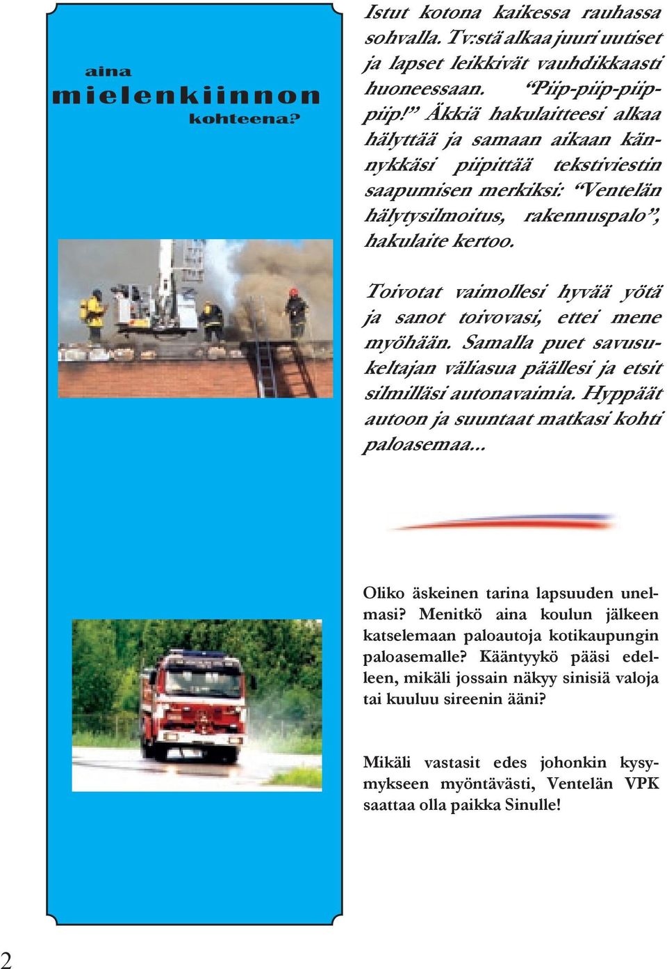 Toivotat vaimollesi hyvää yötä ja sanot toivovasi, ettei mene myöhään. Samalla puet savusukeltajan väliasua päällesi ja etsit silmilläsi autonavaimia.